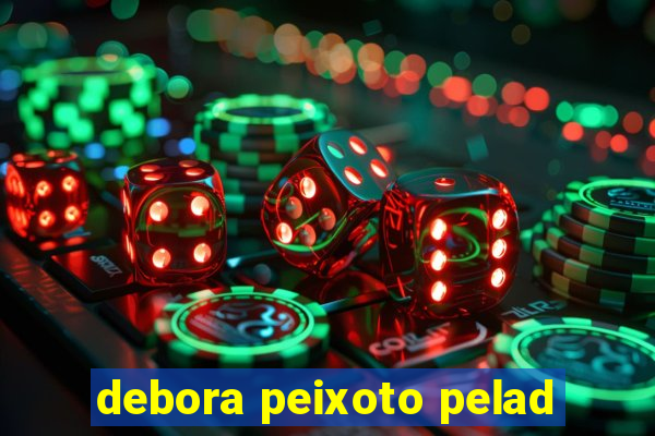 debora peixoto pelad